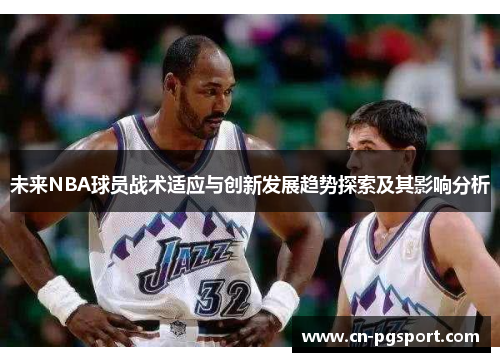 未来NBA球员战术适应与创新发展趋势探索及其影响分析