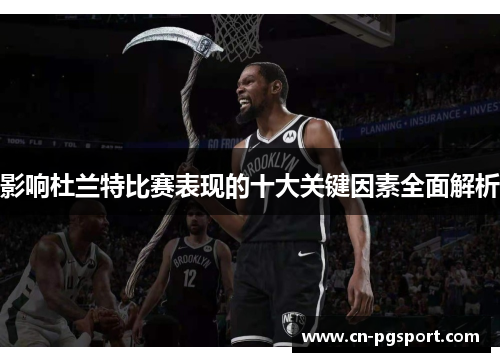 影响杜兰特比赛表现的十大关键因素全面解析