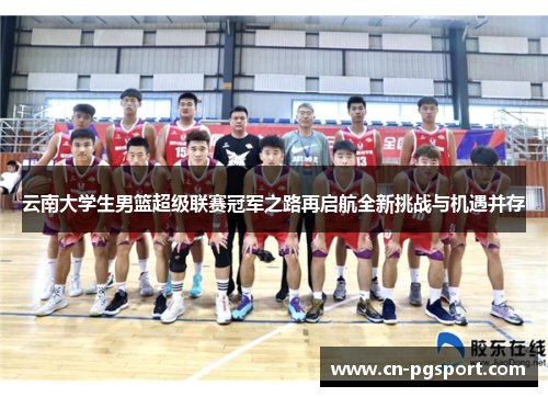 云南大学生男篮超级联赛冠军之路再启航全新挑战与机遇并存