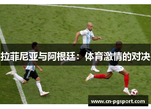 拉菲尼亚与阿根廷：体育激情的对决