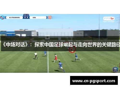 《中场对话》：探索中国足球崛起与走向世界的关键路径