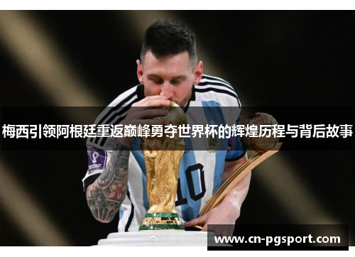 梅西引领阿根廷重返巅峰勇夺世界杯的辉煌历程与背后故事