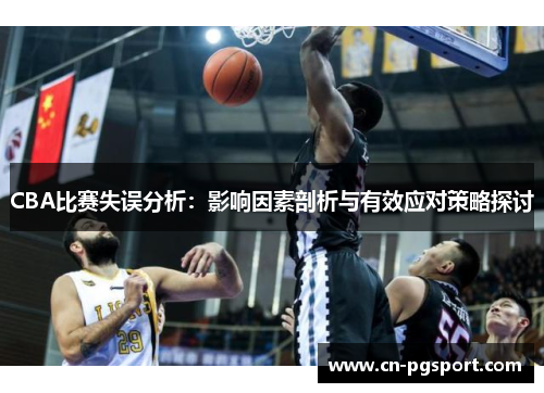 CBA比赛失误分析：影响因素剖析与有效应对策略探讨