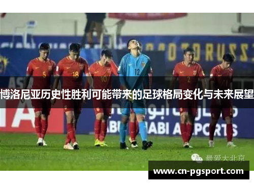博洛尼亚历史性胜利可能带来的足球格局变化与未来展望