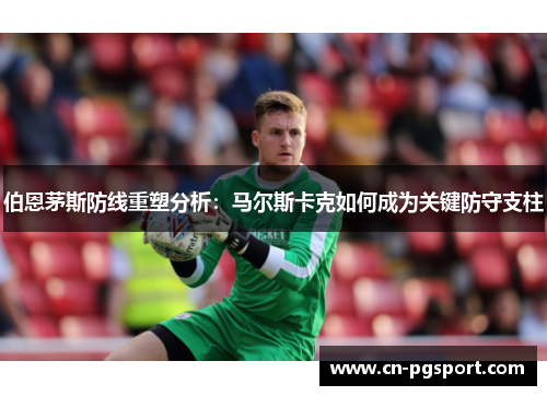 伯恩茅斯防线重塑分析：马尔斯卡克如何成为关键防守支柱