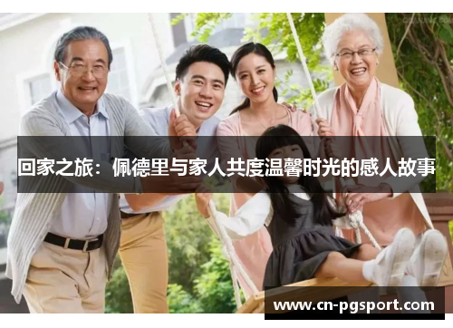 回家之旅：佩德里与家人共度温馨时光的感人故事