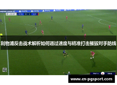 利物浦反击战术解析如何通过速度与精准打击摧毁对手防线