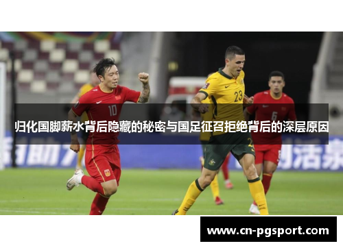 归化国脚薪水背后隐藏的秘密与国足征召拒绝背后的深层原因