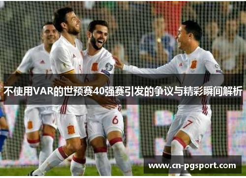 不使用VAR的世预赛40强赛引发的争议与精彩瞬间解析