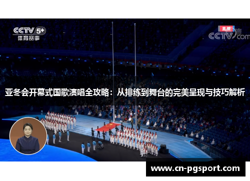 亚冬会开幕式国歌演唱全攻略：从排练到舞台的完美呈现与技巧解析
