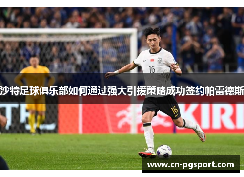 沙特足球俱乐部如何通过强大引援策略成功签约帕雷德斯