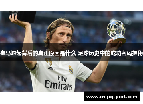 皇马崛起背后的真正原因是什么 足球历史中的成功密码揭秘