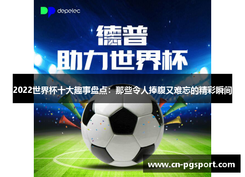 2022世界杯十大趣事盘点：那些令人捧腹又难忘的精彩瞬间