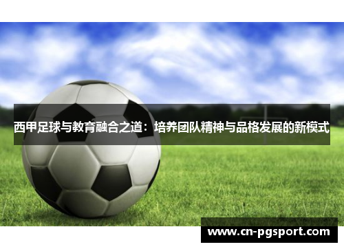 西甲足球与教育融合之道:培养团队精神与品格发展的新模式 西甲足球与教育融合之道:培养团队精神与品格发展的新模式