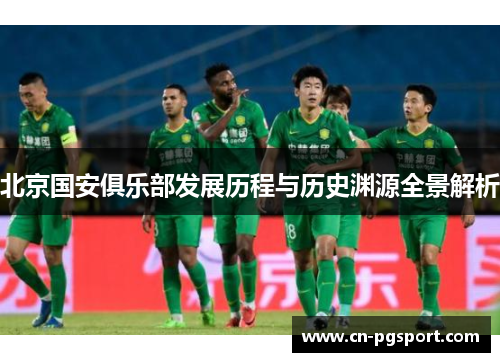 北京国安俱乐部发展历程与历史渊源全景解析