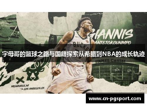 字母哥的篮球之路与国籍探索从希腊到NBA的成长轨迹