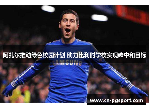 阿扎尔推动绿色校园计划 助力比利时学校实现碳中和目标 阿扎尔推动绿色校园计划 助力比利时学校实现碳中和目标