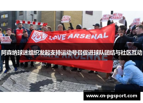 阿森纳球迷组织发起支持运动号召促进球队团结与社区互动