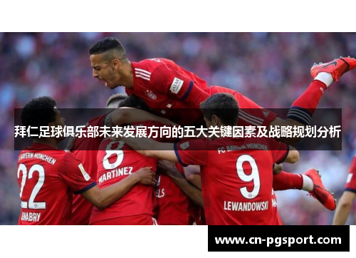 拜仁足球俱乐部未来发展方向的五大关键因素及战略规划分析