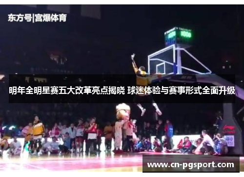 明年全明星赛五大改革亮点揭晓 球迷体验与赛事形式全面升级 明年全明星赛五大改革亮点揭晓 球迷体验与赛事形式全面升级