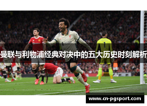 曼联与利物浦经典对决中的五大历史时刻解析