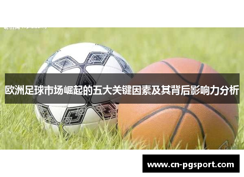 欧洲足球市场崛起的五大关键因素及其背后影响力分析